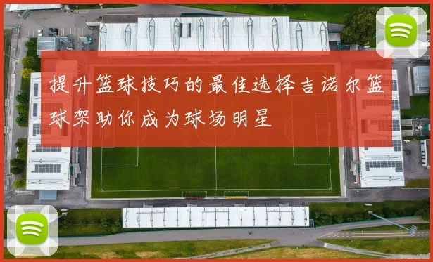 提升篮球技巧的最佳选择吉诺尔篮球架助你成为球场明星